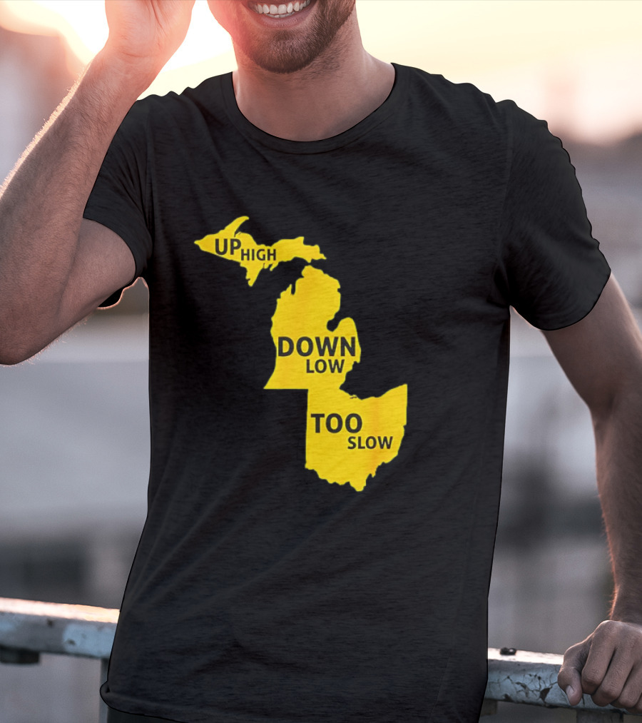 Up High Down Low Too Slow Michigan Map Pun T-Shirt