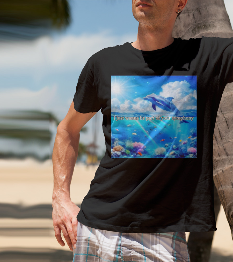 I Just Wanna Be Part Of Your Symphony Dolphin Ocean Scene T-Shirt