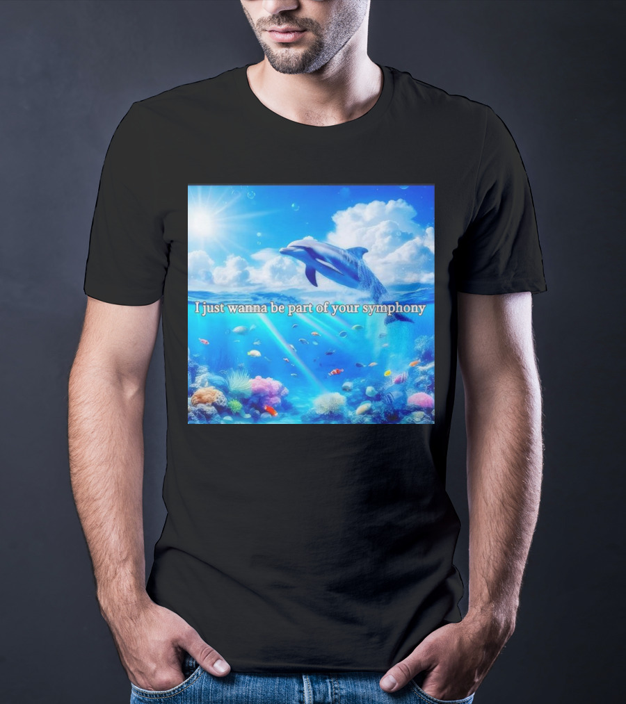 I Just Wanna Be Part Of Your Symphony Dolphin Ocean Scene T-Shirt