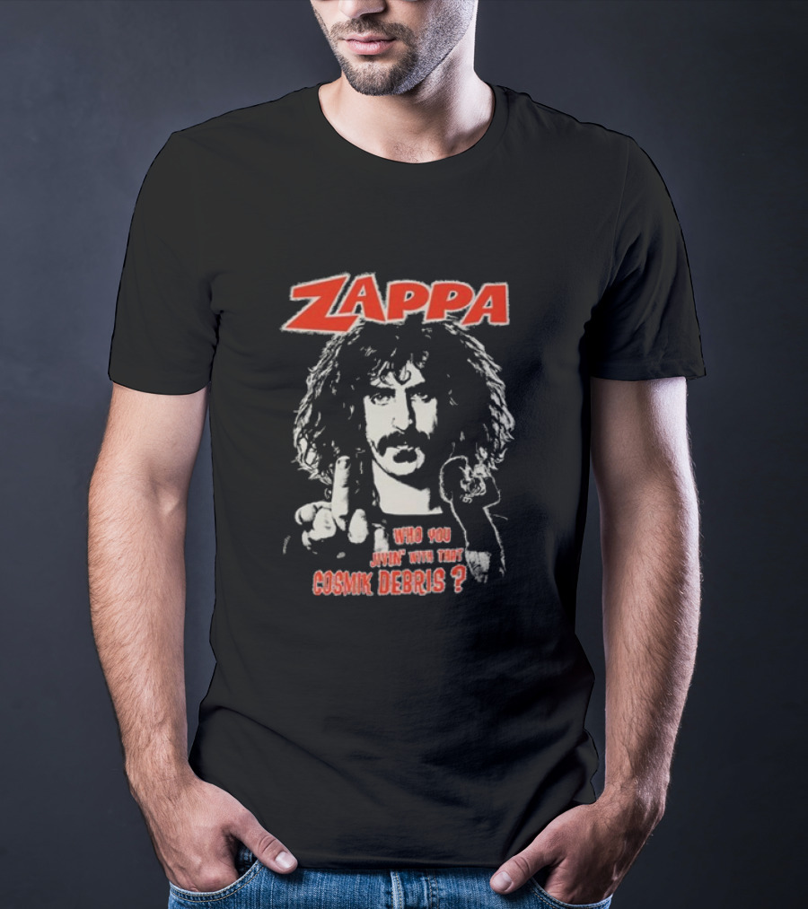 Zappa Who You Jivin With That Cosmik Debris? T-Shirt