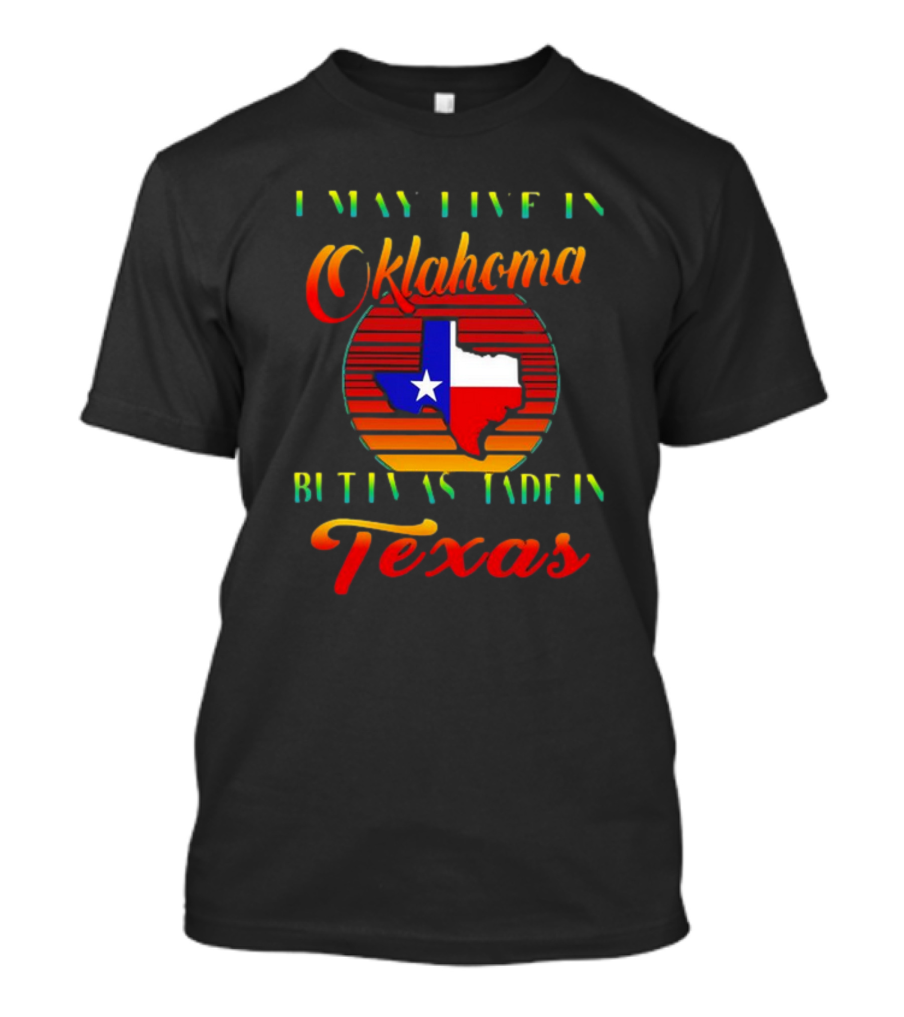 I May Live In Oklahoma With Texas Made Roots State Pride T-Shirt