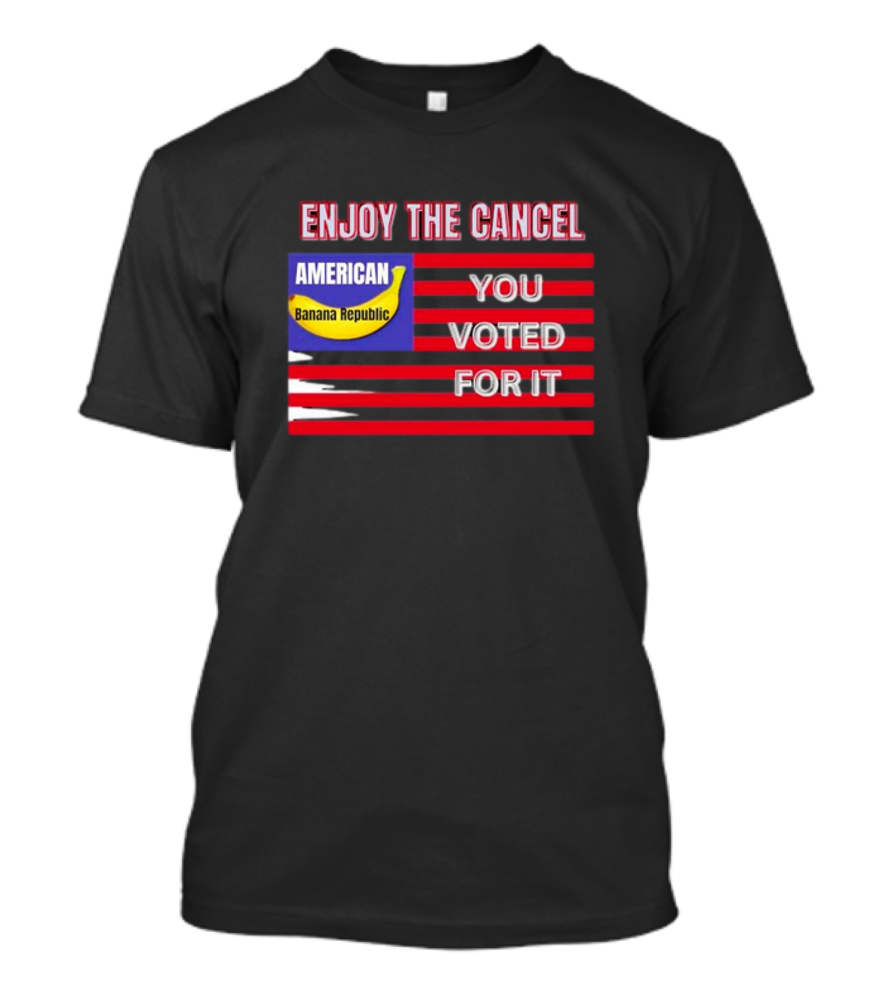 Enjoy The Cancel American Banana Republic You Voted For It Flag T-Shirt