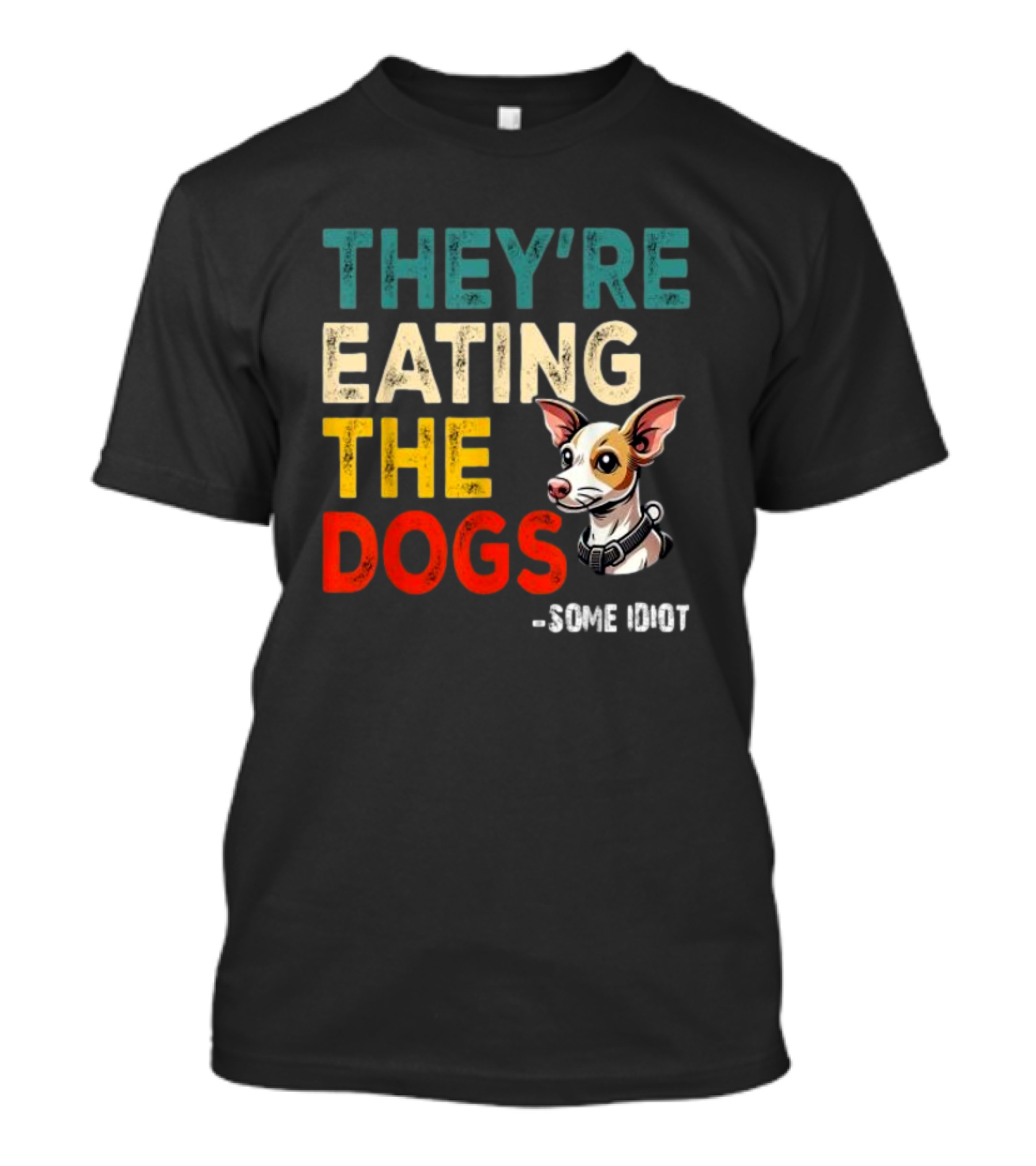 THEY’RE EATING THE DOGS - SOME IDIOT T-Shirt