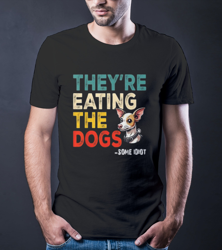 THEY’RE EATING THE DOGS - SOME IDIOT T-Shirt
