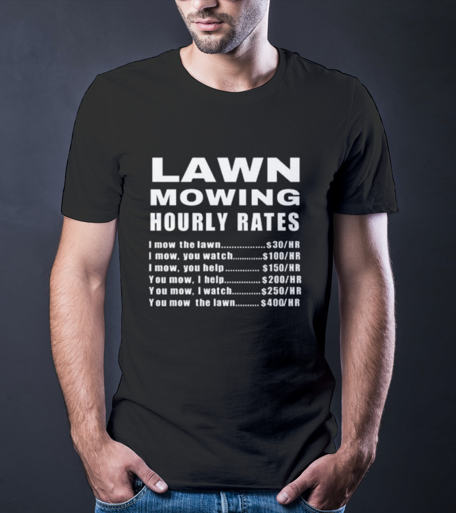 Lawn Mowing Hourly Rates I Mow You Watch You Help You Mow You Watch You Mow I Help T-Shirt