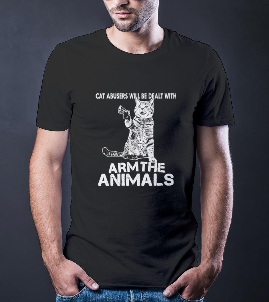 Cat Abusers Will Be Dealt With Arm The Animals Cat T-Shirt