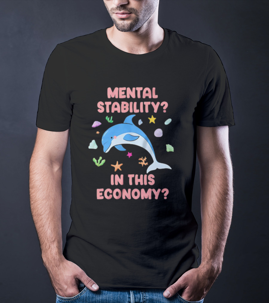 Mental Stability Dolphin In This Economy T-Shirt