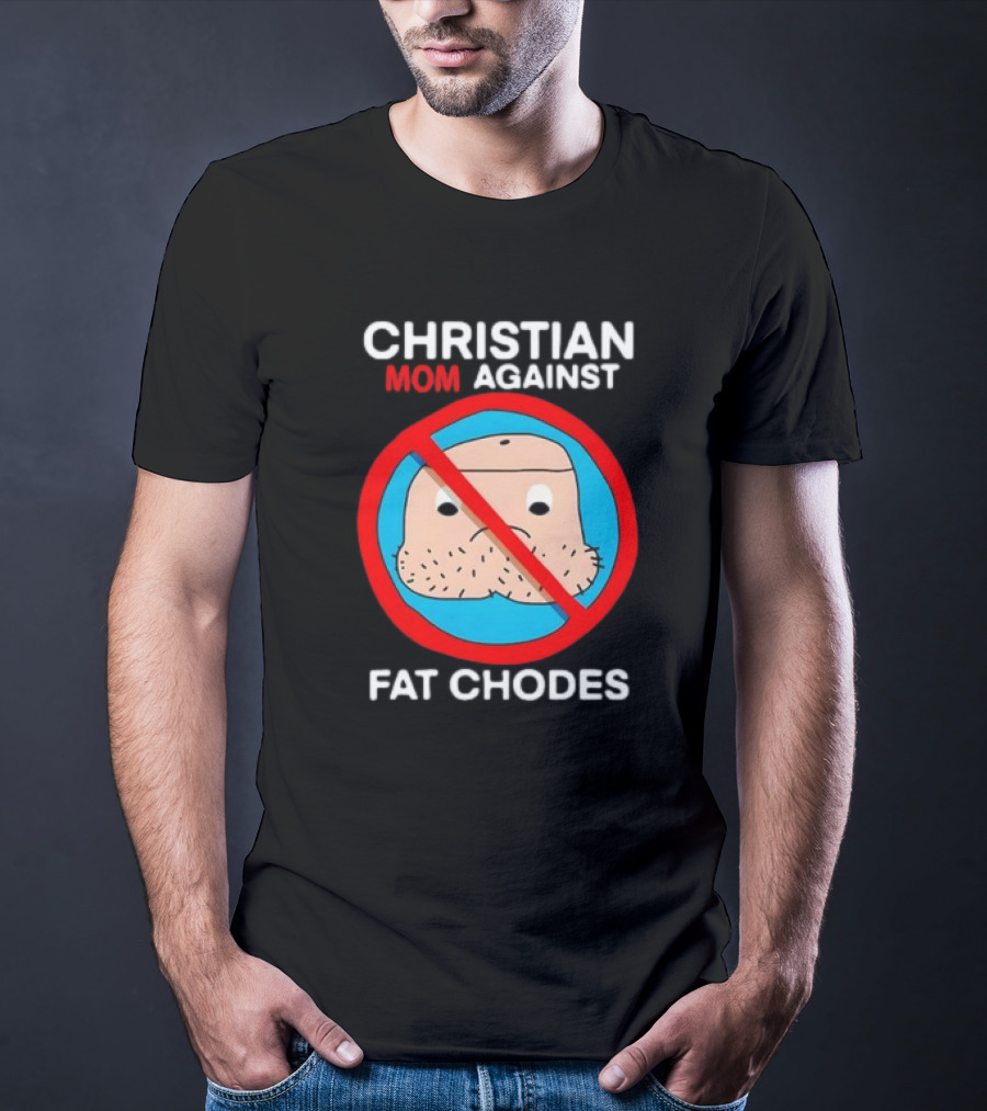 Christian Mom Against Fat Chodes No T-Shirt