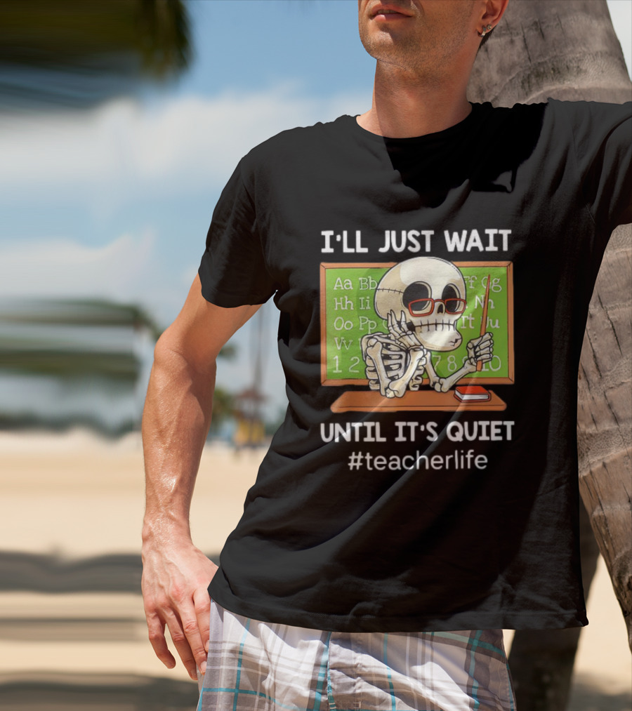 I'LL JUST WAIT UNTIL IT'S QUIET SKELETON TEACHERLIFE CLASSROOM BLACKBOARD T-Shirt