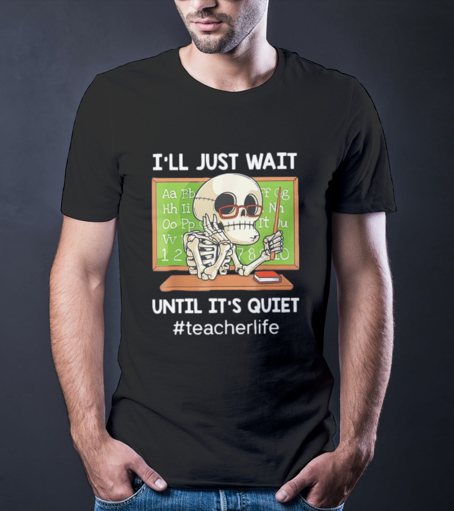 I'LL JUST WAIT UNTIL IT'S QUIET SKELETON TEACHERLIFE CLASSROOM BLACKBOARD T-Shirt