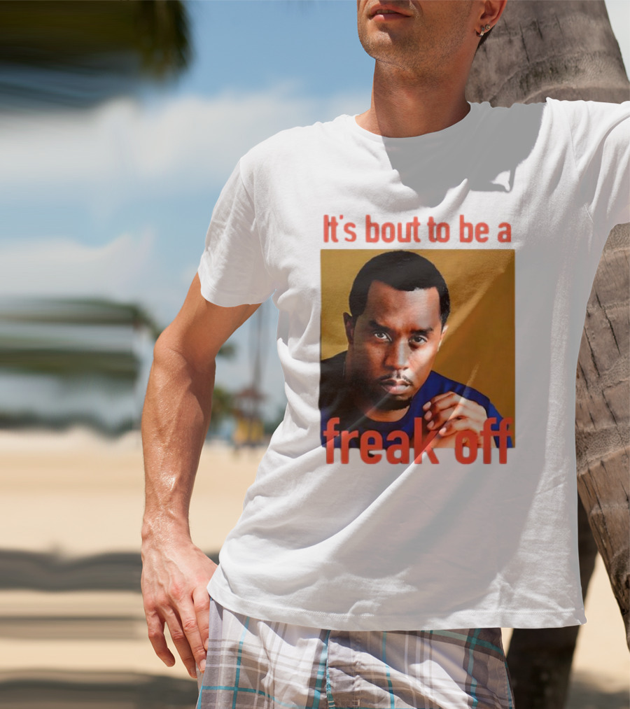 It's Bout To Be A Freak Off Diddy Face T-Shirt