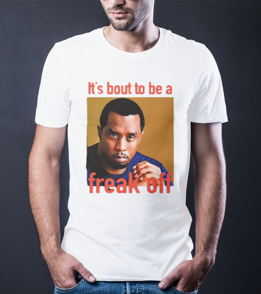 It's Bout To Be A Freak Off Diddy Face T-Shirt