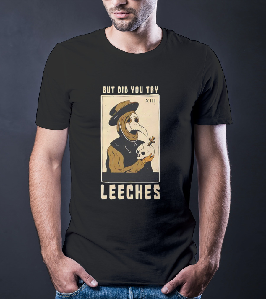 But Did You Try Leeches Doctor Middle Age Medicine Plague Mask Skull T-Shirt