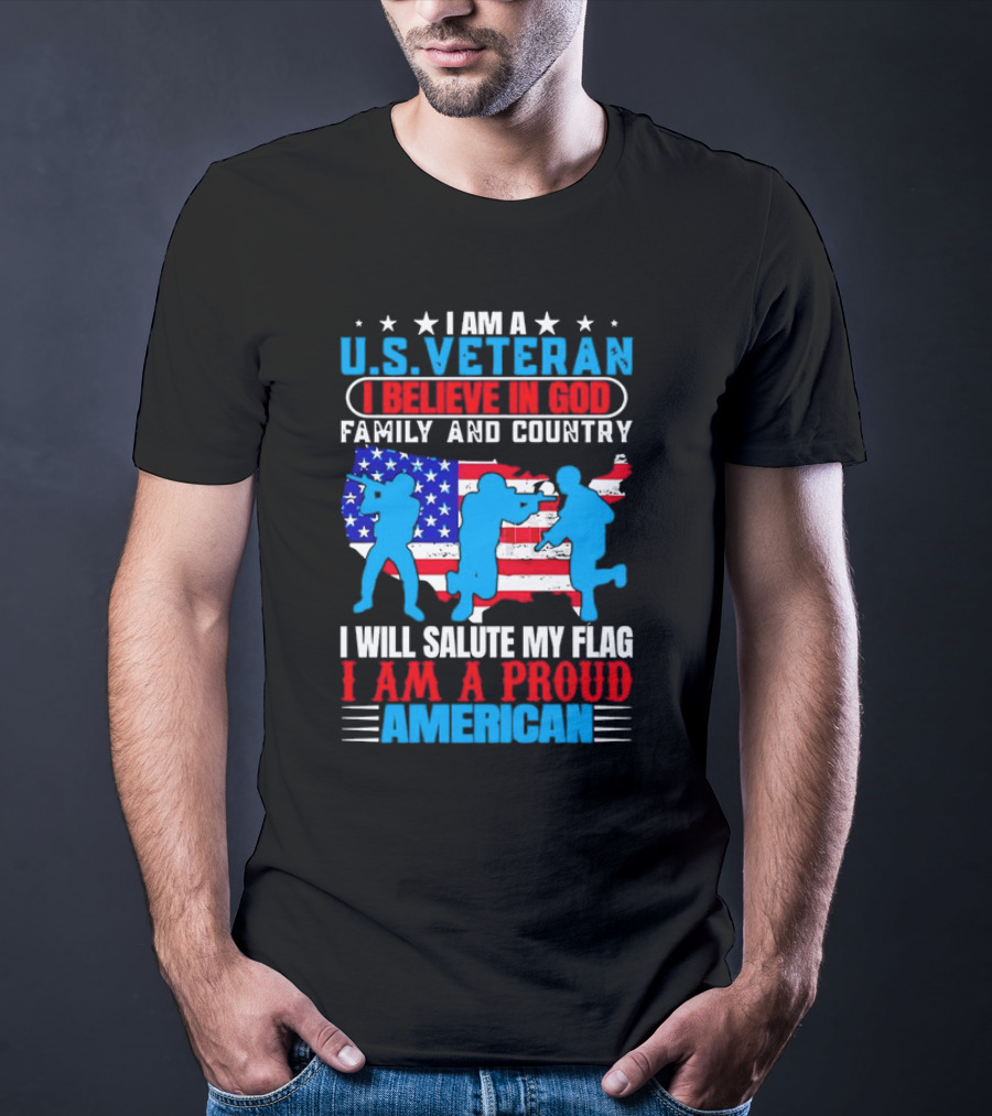 I Am A U.S. Veteran I Believe In God Family And Country I Will Salute My Flag I Am A Proud American T-Shirt