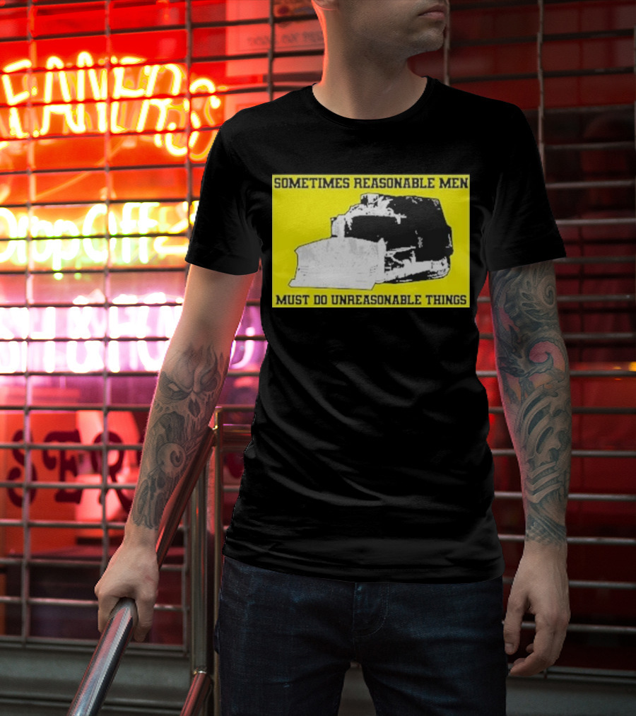 Sometimes Reasonable Men Must Do Unreasonable Things Killdozer T-Shirt