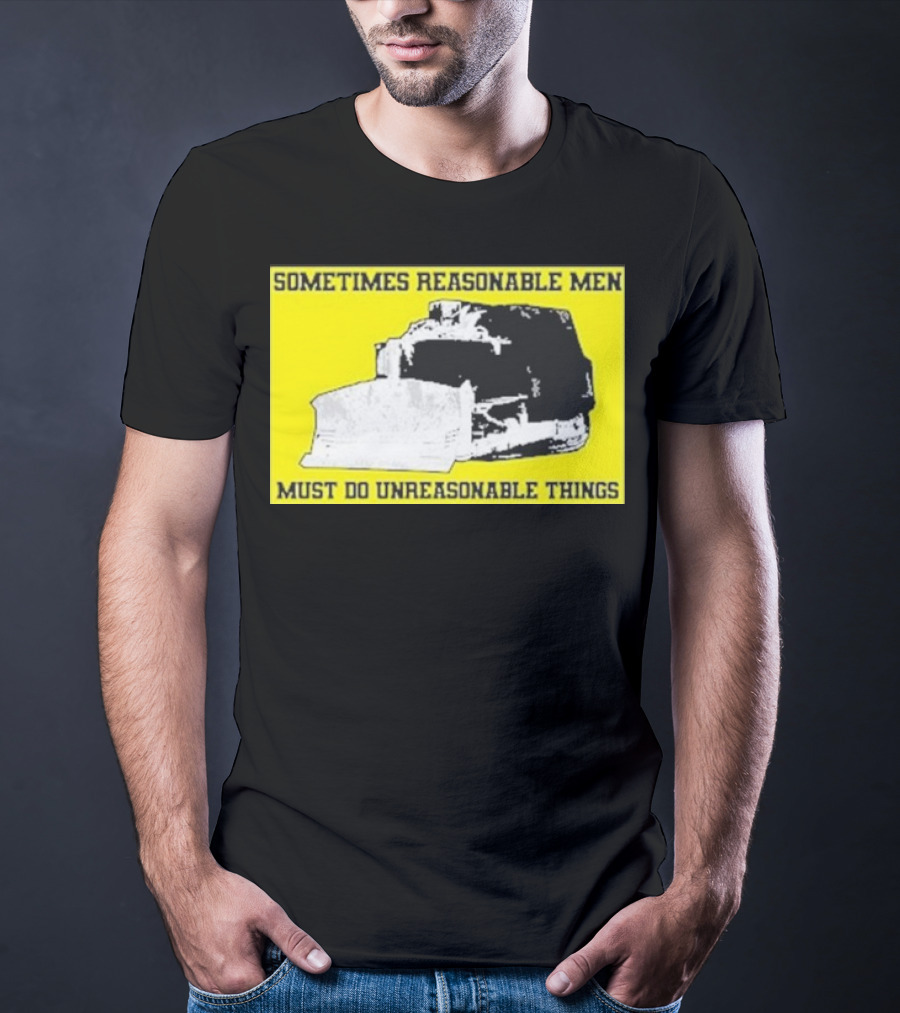 Sometimes Reasonable Men Must Do Unreasonable Things Killdozer T-Shirt
