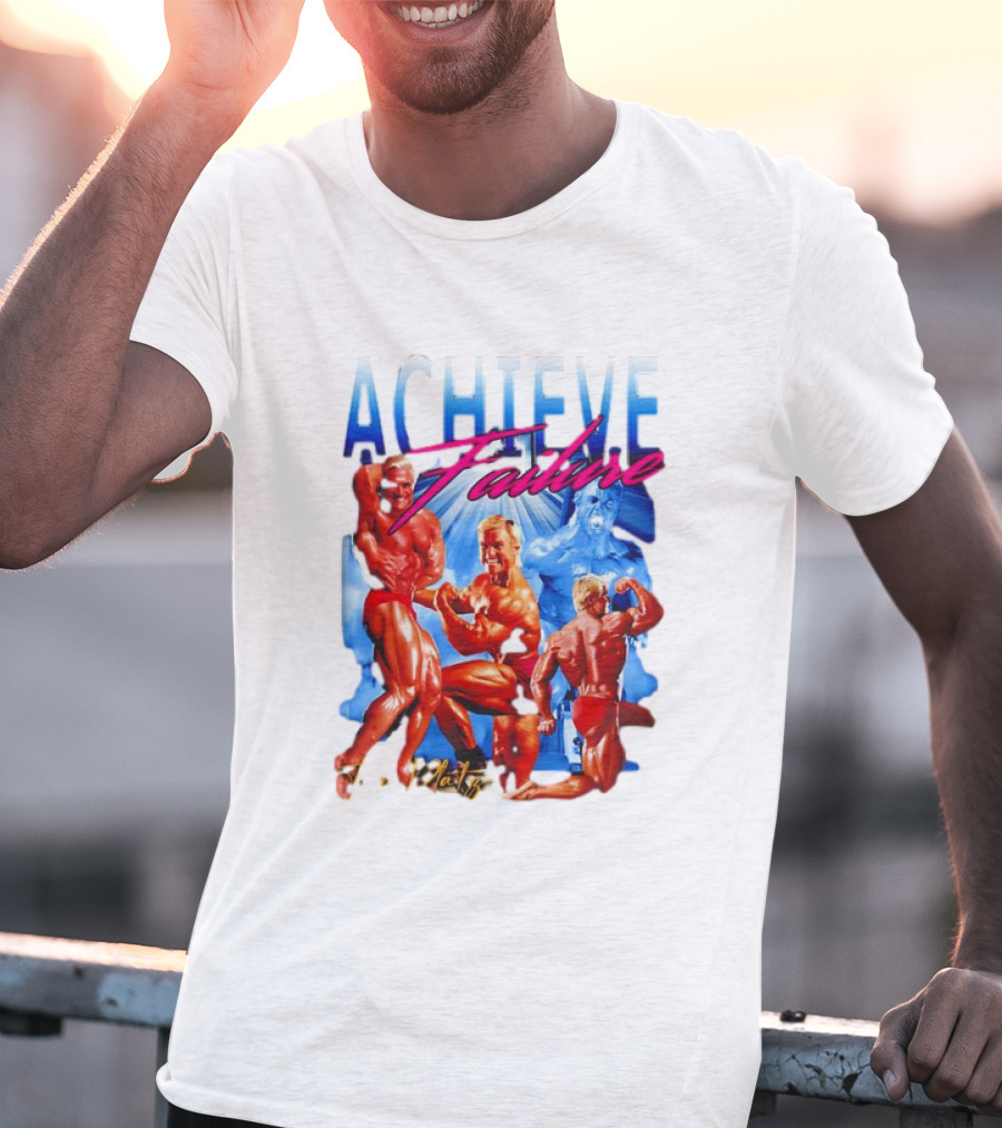 Achieve Failure Tom Platz Bodybuilding Motivation T-Shirt