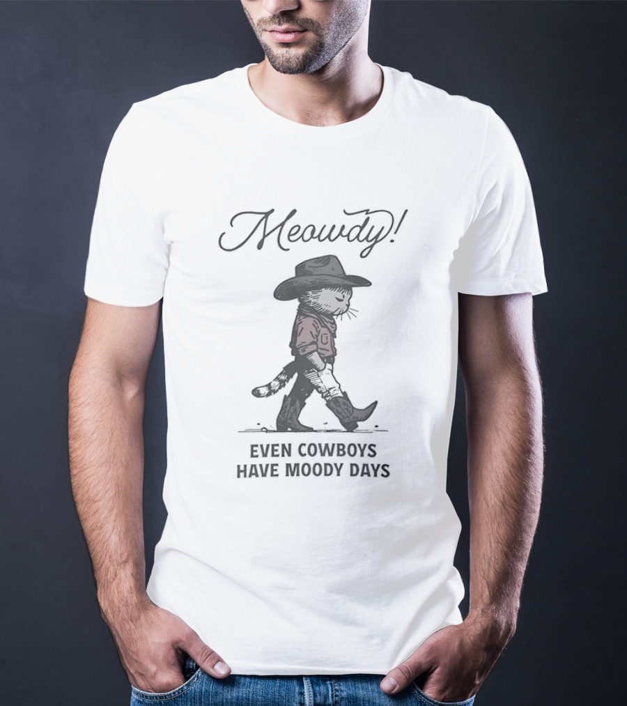 Meowdy Sad Cowboy Cat Even Cowboys Have Moody Days T-Shirt