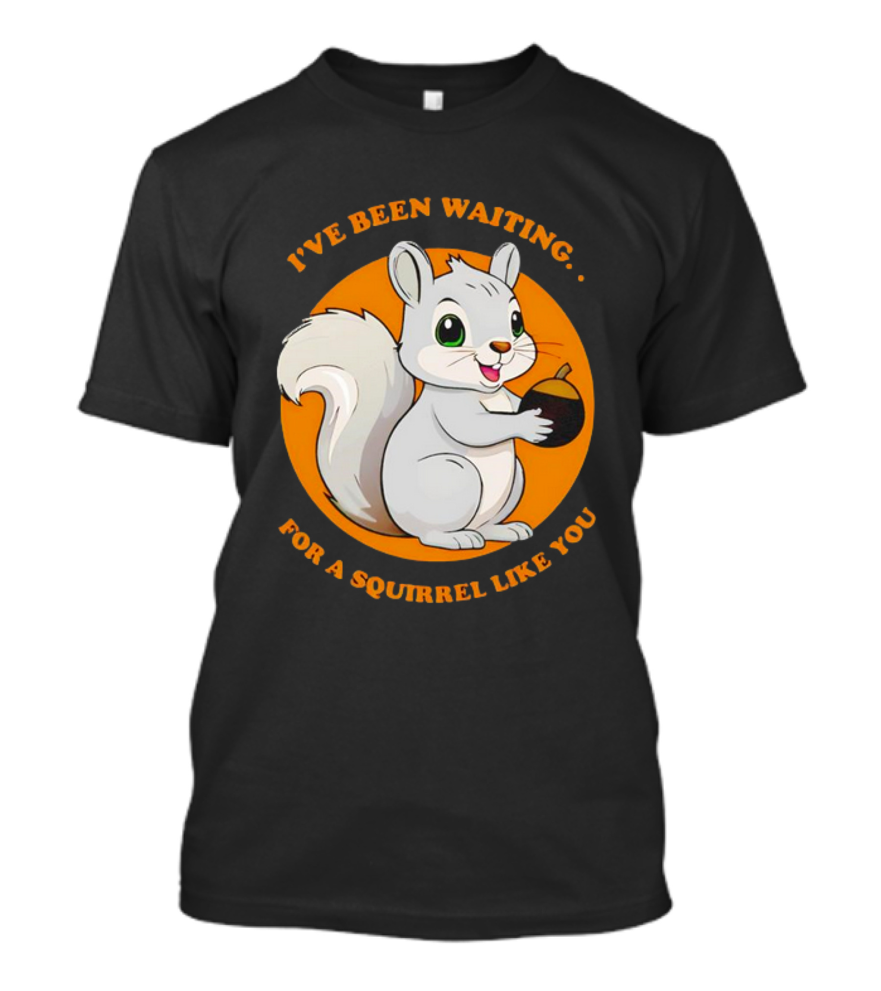 I’ve Been Waiting For A Squirrel Like You Chipmunk T-Shirt