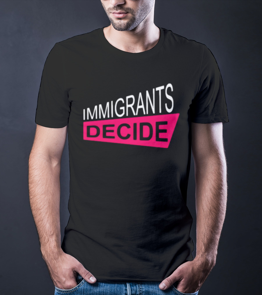 IMMIGRANTS DECIDE T-Shirt