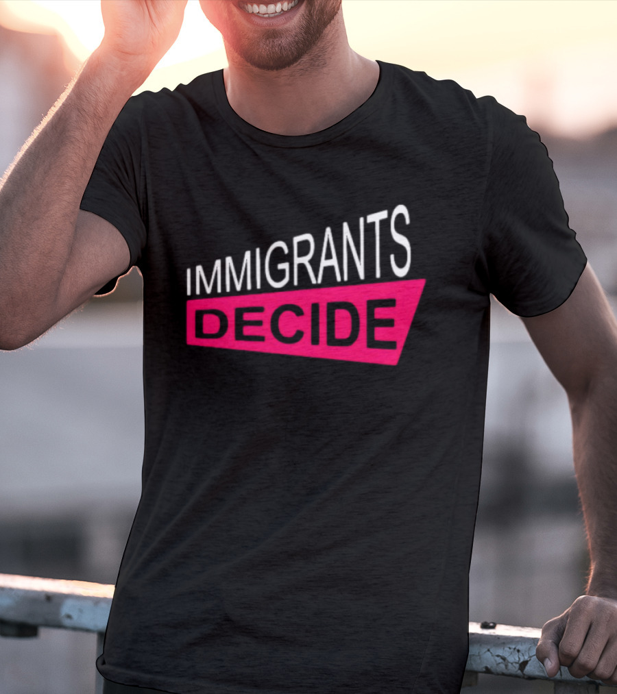 IMMIGRANTS DECIDE T-Shirt