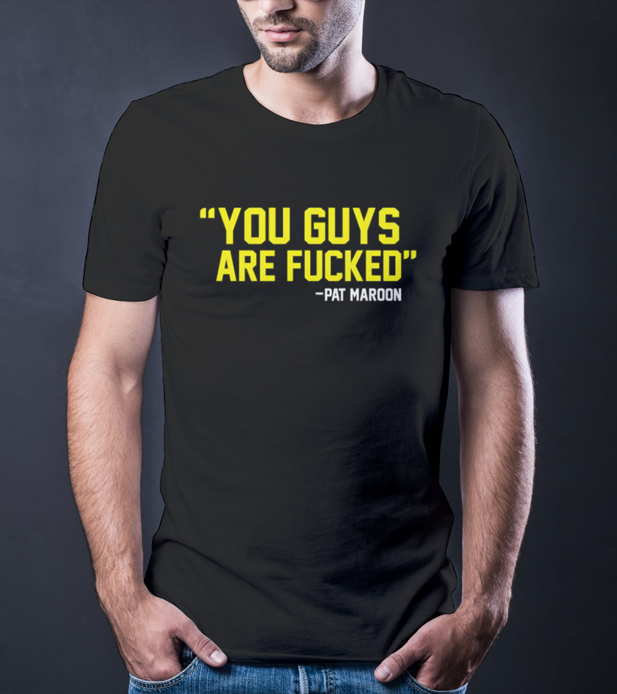 Pat Maroon Quote You Guys Are Fcked T-Shirt