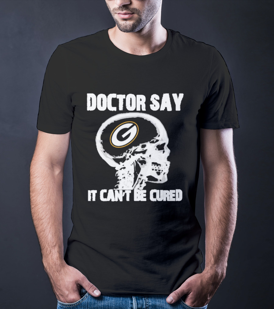 Doctor Say It Can't Be Cured Green Bay Packers Skull T-Shirt