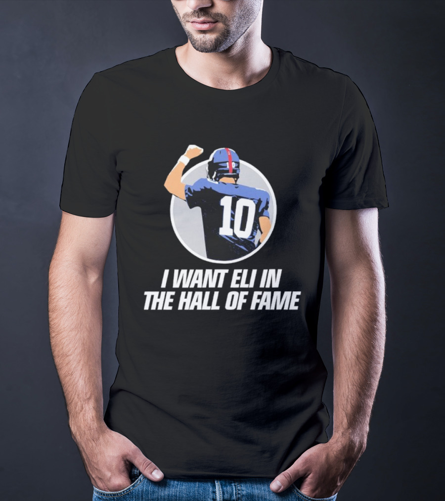 Eli Manning I Want Eli In The Hall Of Fame T-Shirt