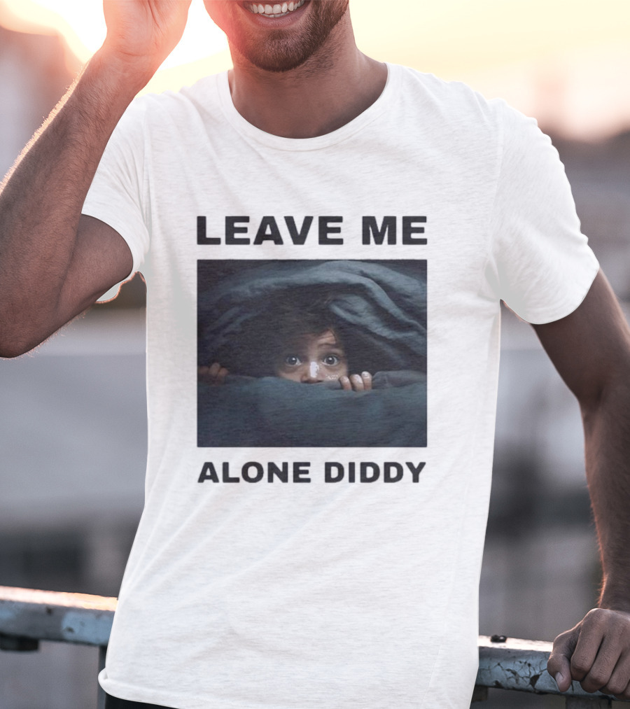 LEAVE ME ALONE DIDDY PEEKING UNDER COVERS FUNNY T-Shirt