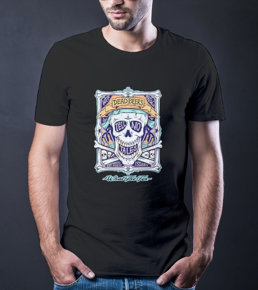 Dead Beers Skull Tell No Tales What The Fin Rum Barrel Aged 13% ABV T-Shirt