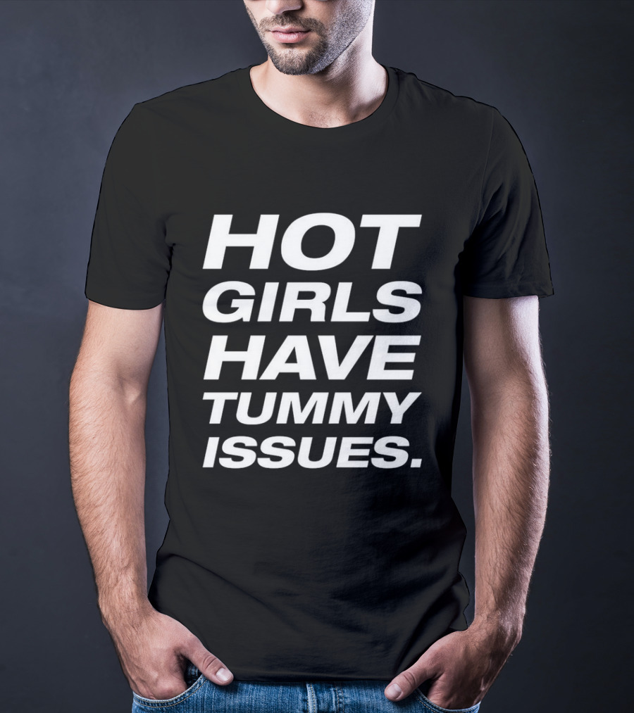 Hot Girls Have Tummy Issues T-Shirt