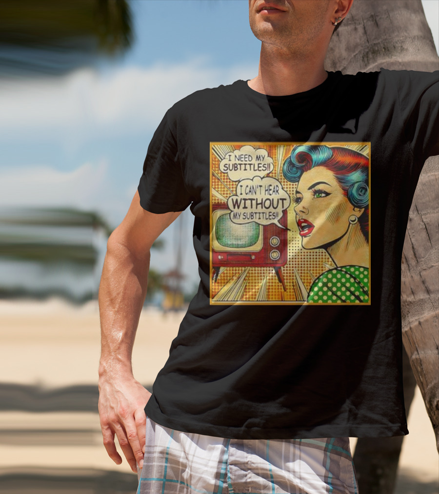 I Need My Subtitles I Can't Hear Without My Subtitles Retro Pop T-Shirt