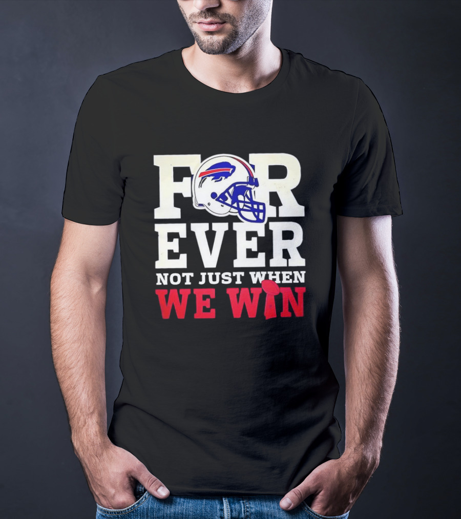 Buffalo Bills Forever Loyalty Not Just When We Win Helmet T-Shirt