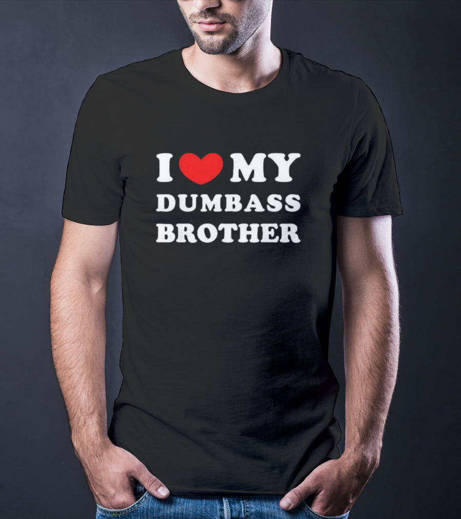 I Love My Dumbass Brother T-Shirt