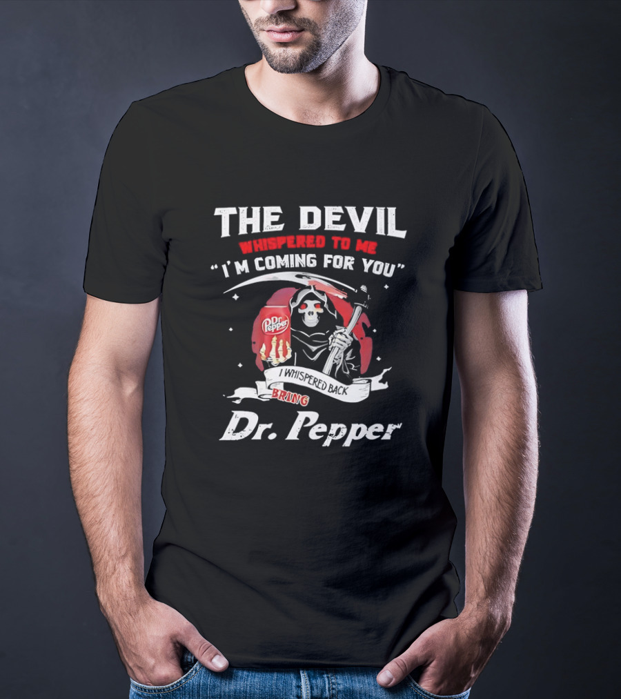 The Devil Whispered To Me I'm Coming For You I Whispered Back Bring Dr Pepper Grim Reaper T-Shirt