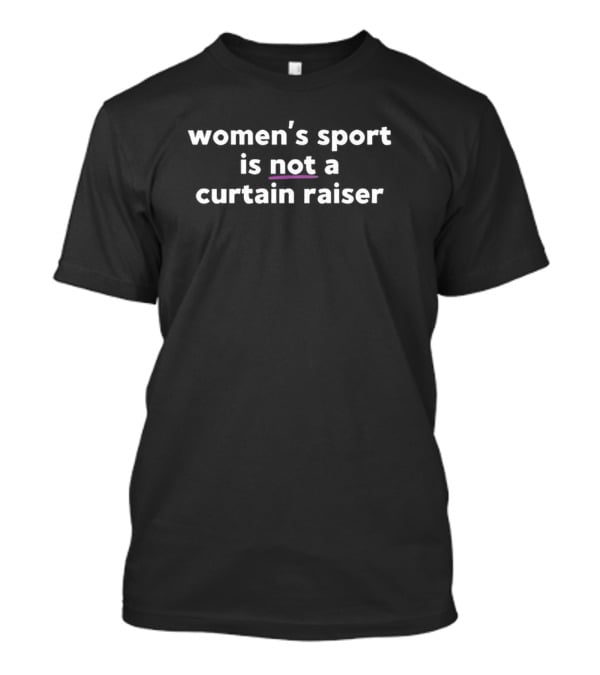 Women’s Sport Is Not A Curtain Raiser T-Shirt
