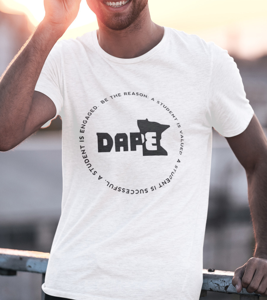 DAPE Be The Reason A Student Is Engaged Valued And Successful T-Shirt