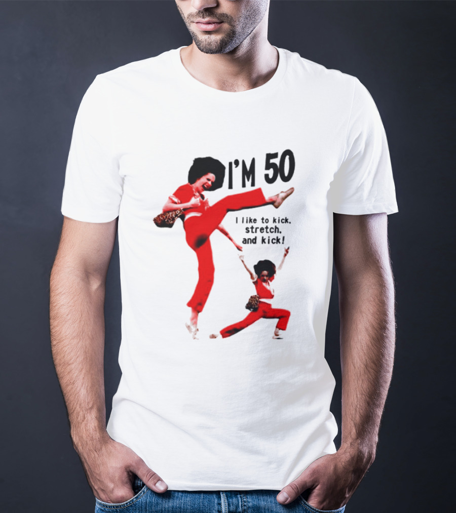 Sally O’Malley I’m 50 I Like To Kick Stretch And Kick Enthusiastic Pose T-Shirt