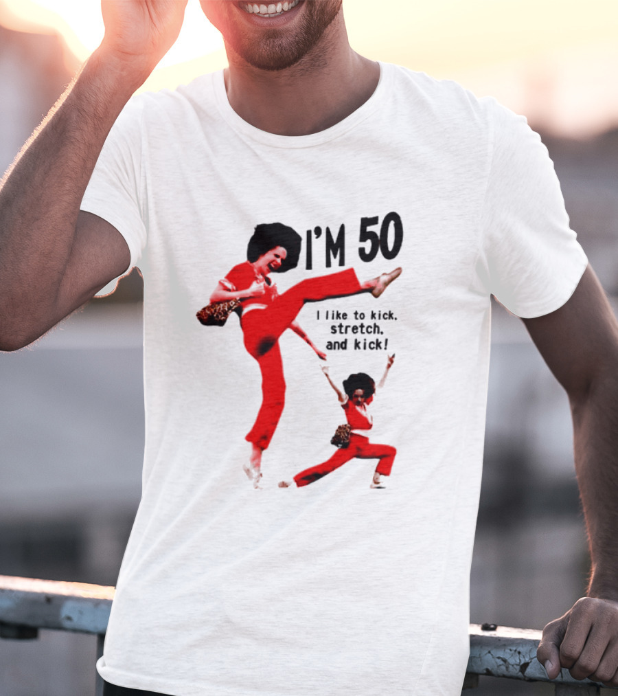 Sally O’Malley I’m 50 I Like To Kick Stretch And Kick Enthusiastic Pose T-Shirt