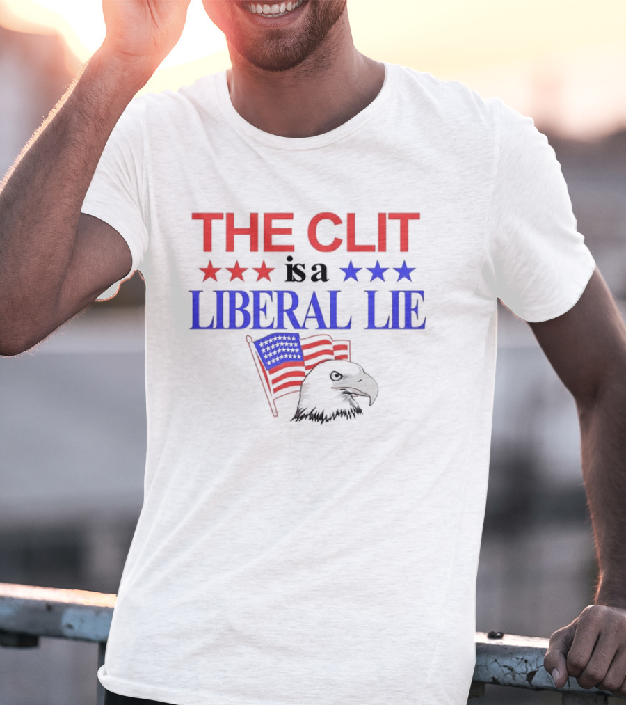The Clit Is A Liberal Lie Patriotic Eagle With American Flag Stars T-Shirt