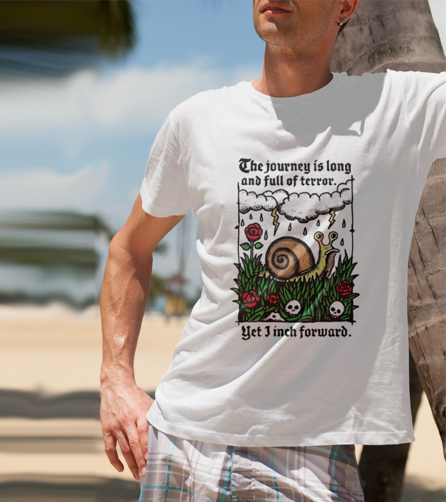 The Journey Is Long And Full Of Terror With Snail, Lightning, Skulls, And Roses Yet I Inch Forward T-Shirt