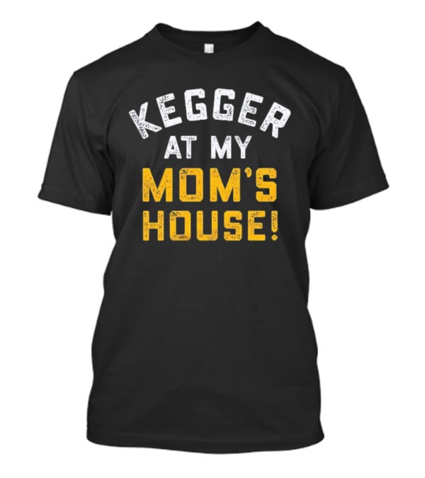 Kegger At My Mom's House T-Shirt