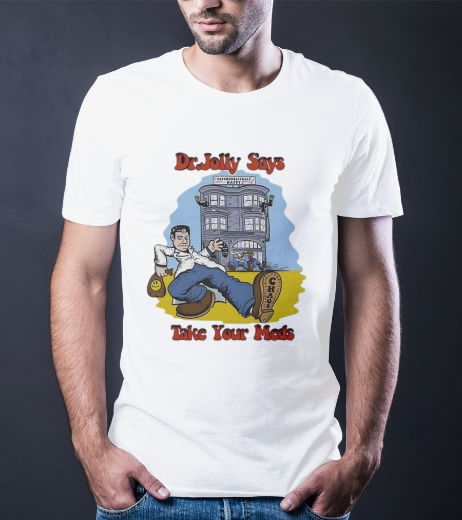 Dr. Jolly Says Take Your Meds Psychologically Happy Chaser T-Shirt