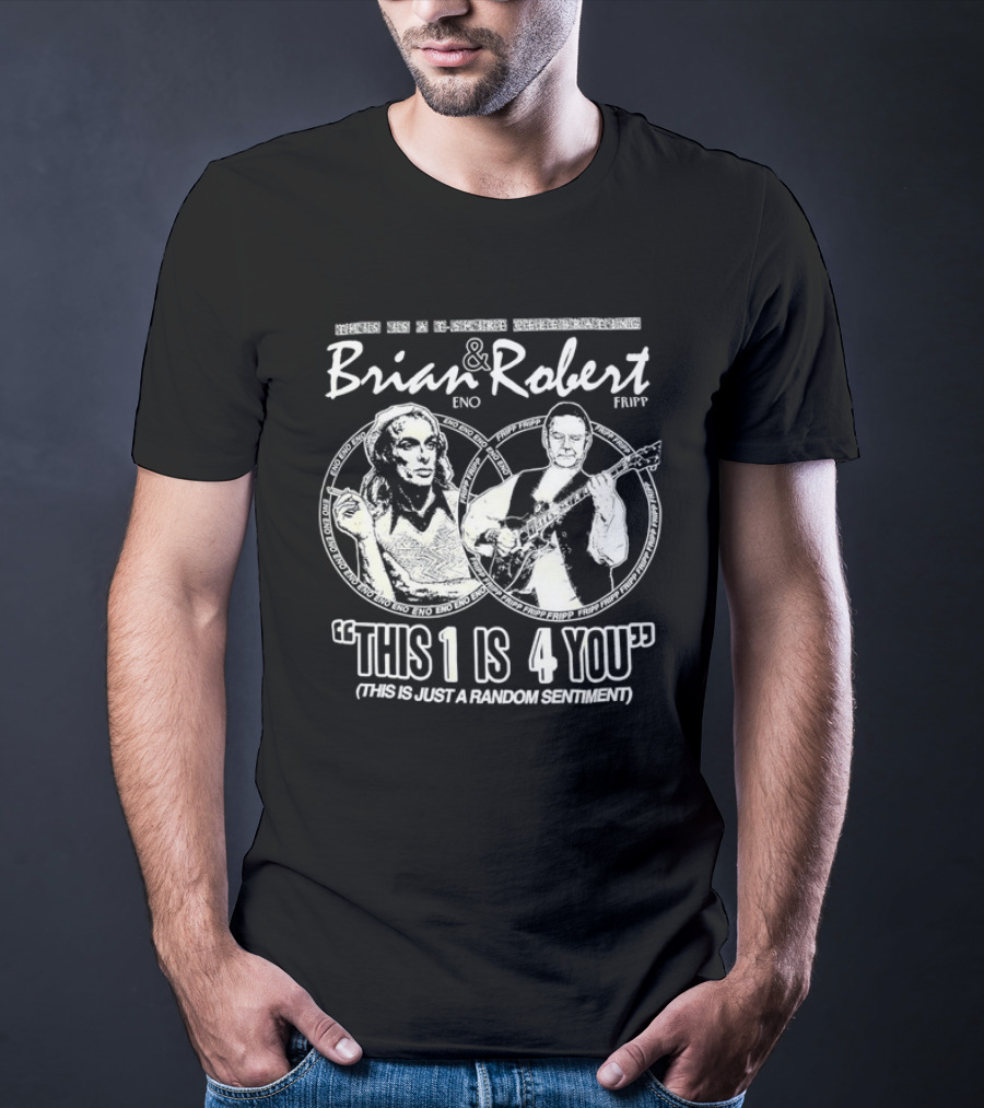 Brian Eno And Robert Fripp This 1 Is 4 You Random Sentiment T-Shirt