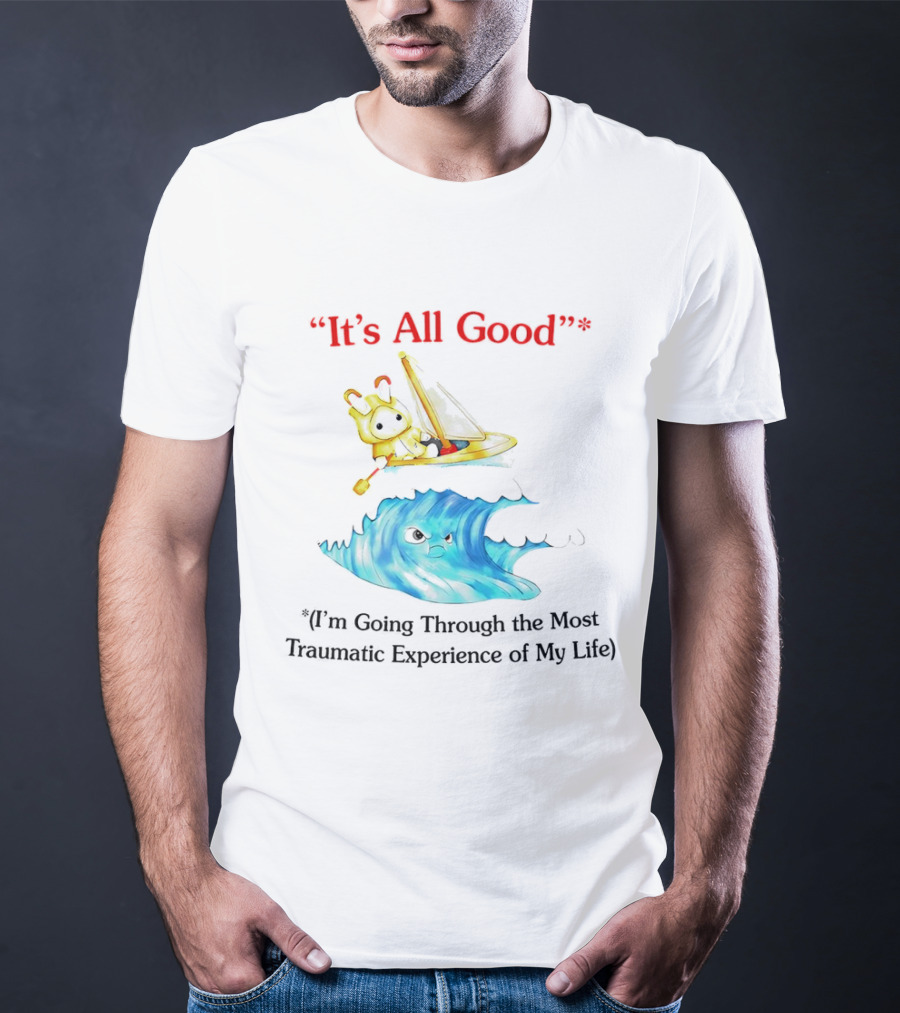 It’s All Good I'm Going Through The Most Traumatic Experience Of My Life Cartoon Sailboat Wave T-Shirt