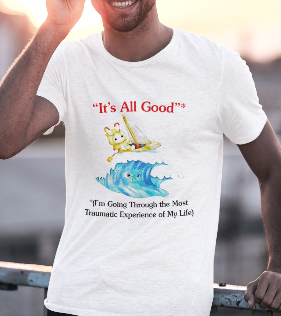 It’s All Good I'm Going Through The Most Traumatic Experience Of My Life Cartoon Sailboat Wave T-Shirt