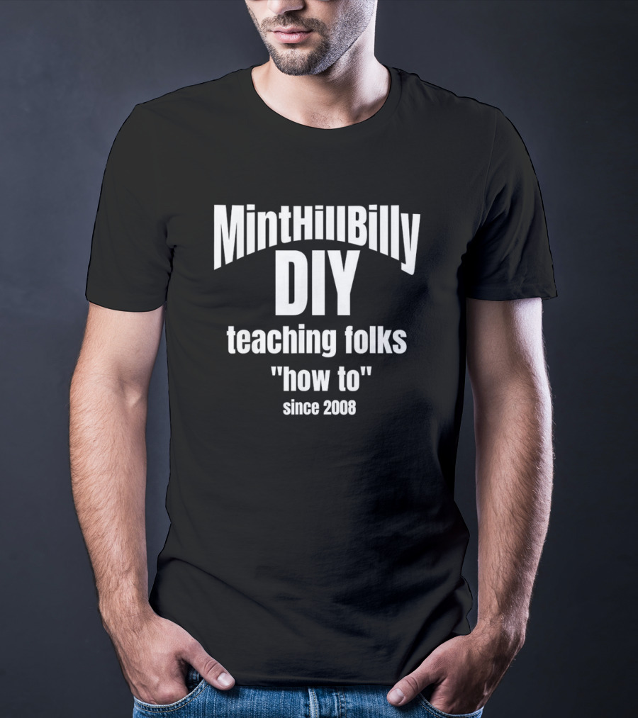 Minthillbilly DIY Teaching Folks How To Since 2008 T-Shirt