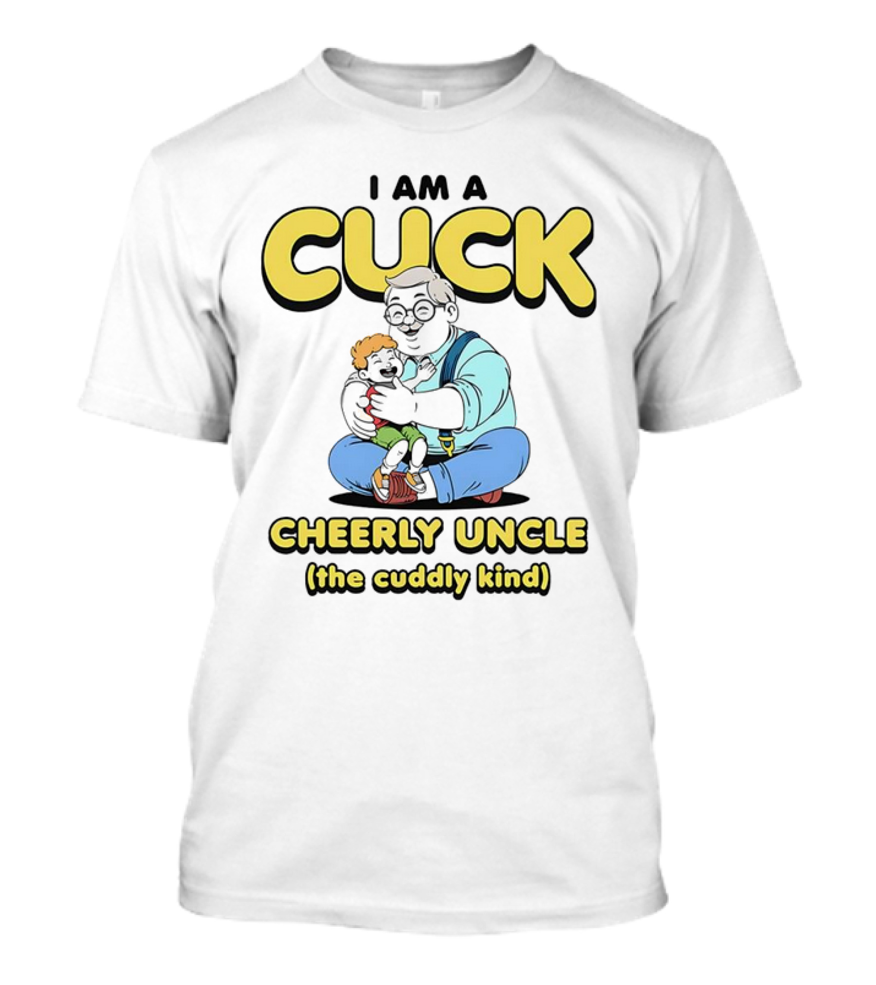 I Am A Cuck Cheerly Uncle The Cuddly Kind T-Shirt