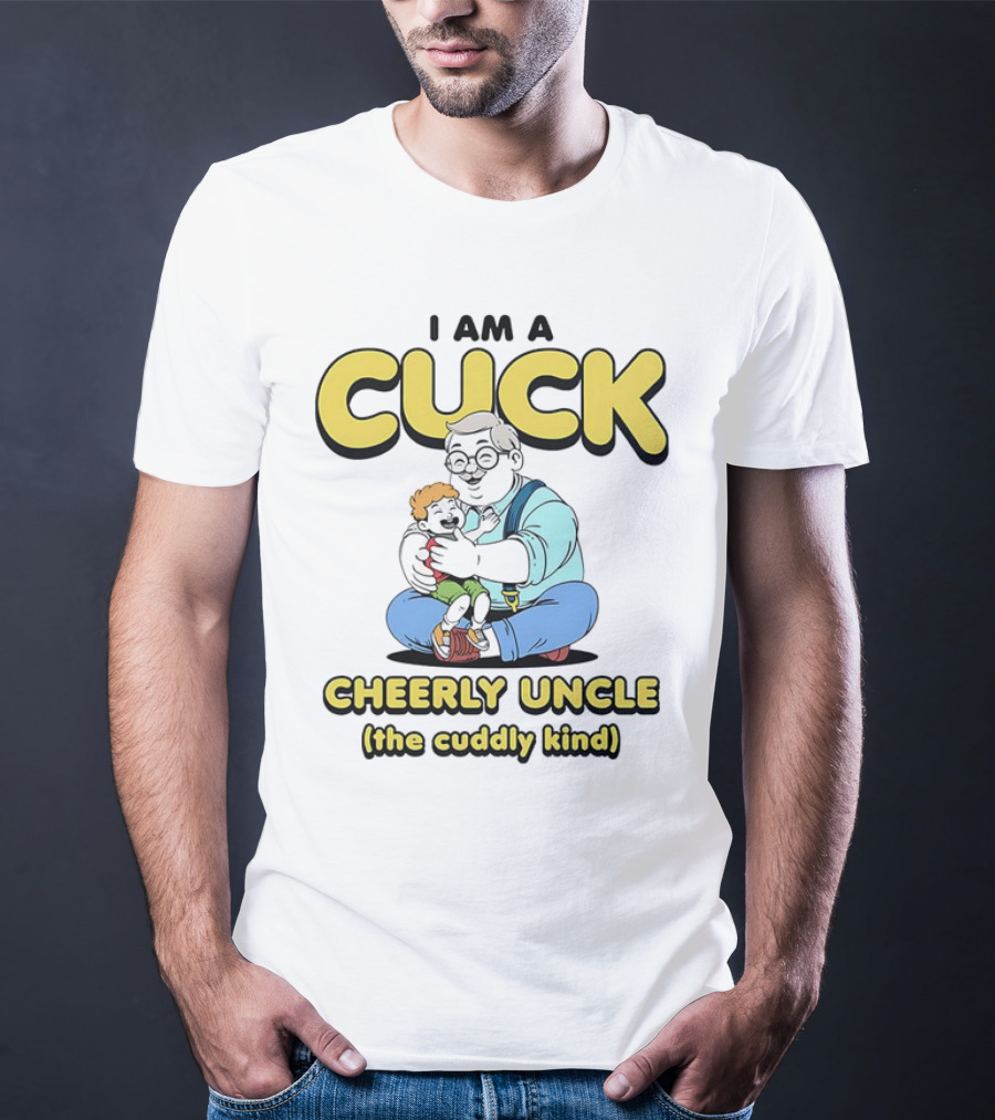 I Am A Cuck Cheerly Uncle The Cuddly Kind T-Shirt