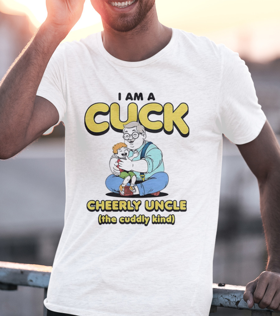 I Am A Cuck Cheerly Uncle The Cuddly Kind T-Shirt